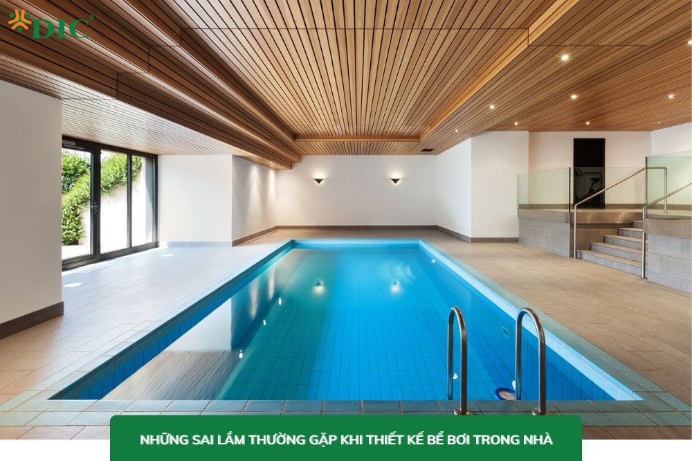 Những sai lầm dễ mắc phải trong thiết kế và thi công bể trong nhà