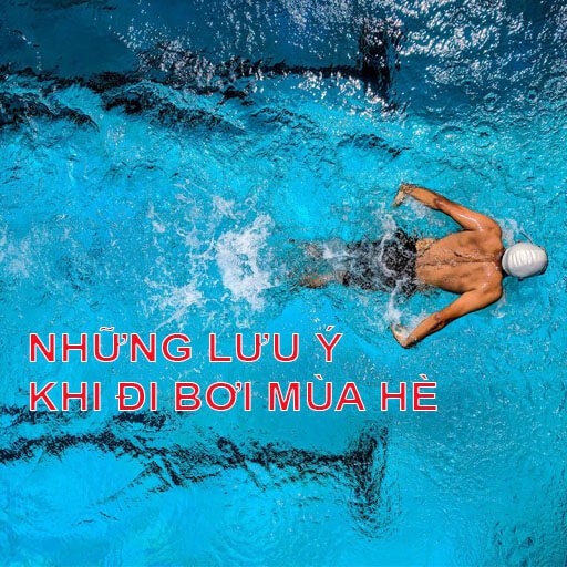 Những lưu ý khi đi bơi vào mùa hè mà bạn cần phải biết